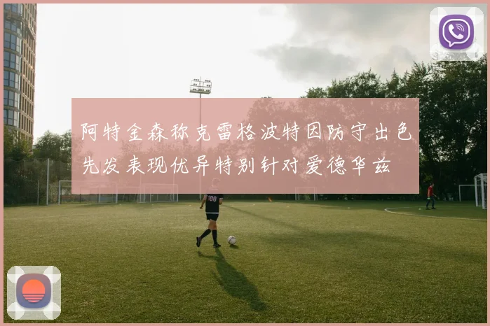 阿特金森称克雷格波特因防守出色先发表现优异特别针对爱德华兹