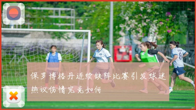 保罗博格丹连续缺阵比赛引发球迷热议伤情究竟如何